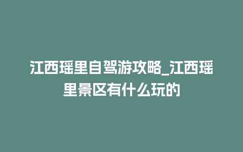 江西瑶里自驾游攻略_江西瑶里景区有什么玩的