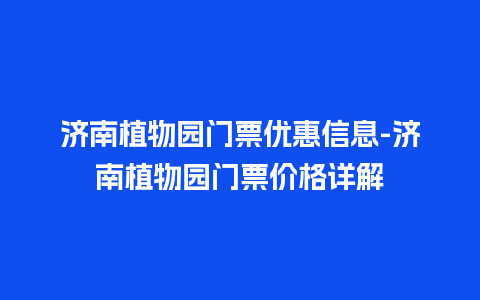 济南植物园门票优惠信息-济南植物园门票价格详解