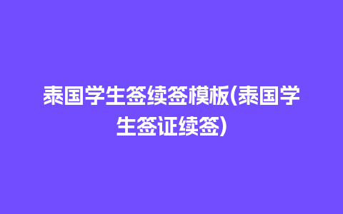 泰国学生签续签模板(泰国学生签证续签)