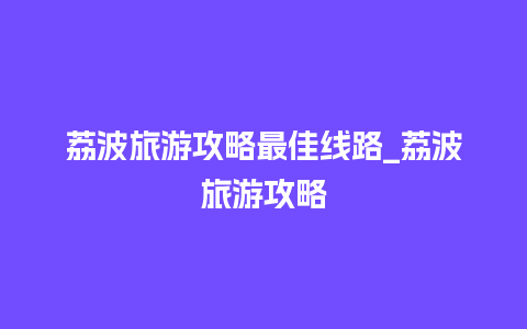 荔波旅游攻略最佳线路_荔波旅游攻略