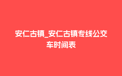 安仁古镇_安仁古镇专线公交车时间表