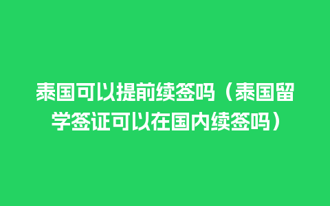 泰国可以提前续签吗（泰国留学签证可以在国内续签吗）