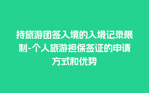 持旅游团签入境的入境记录限制-个人旅游担保签证的申请方式和优势