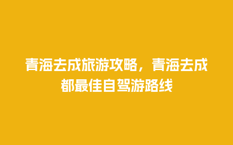 青海去成旅游攻略，青海去成都最佳自驾游路线