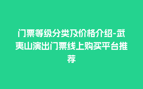 门票等级分类及价格介绍-武夷山演出门票线上购买平台推荐