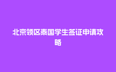 北京领区泰国学生签证申请攻略