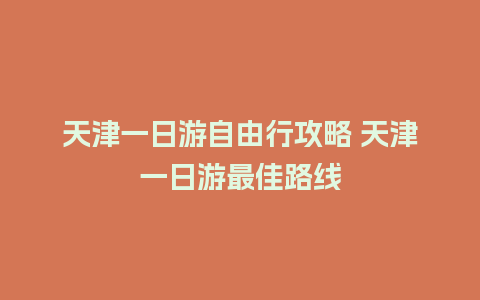 天津一日游自由行攻略 天津一日游最佳路线