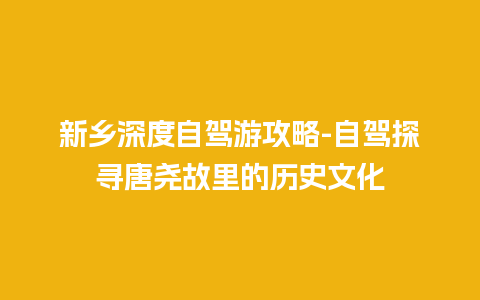 新乡深度自驾游攻略-自驾探寻唐尧故里的历史文化