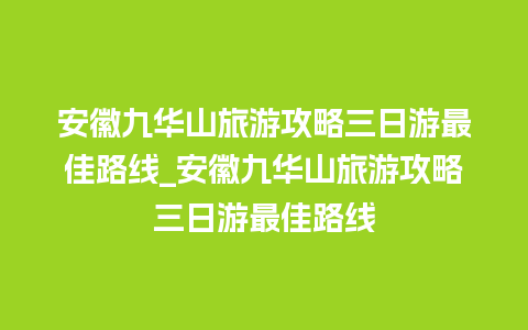 安徽九华山旅游攻略三日游最佳路线_安徽九华山旅游攻略三日游最佳路线