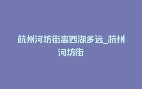 杭州河坊街离西湖多远_杭州河坊街