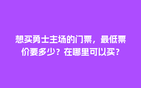 想买勇士主场的门票，最低票价要多少？在哪里可以买？