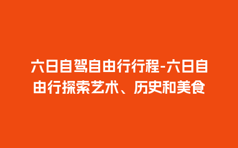 六日自驾自由行行程-六日自由行探索艺术、历史和美食