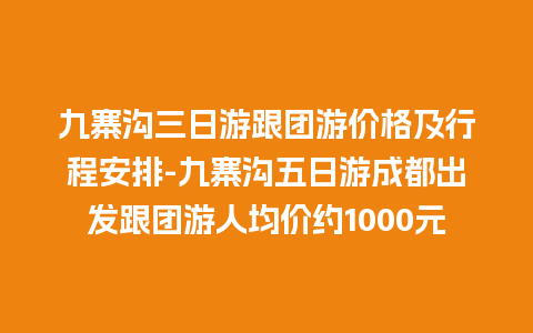 九寨沟三日游跟团游价格及行程安排-九寨沟五日游成都出发跟团游人均价约1000元