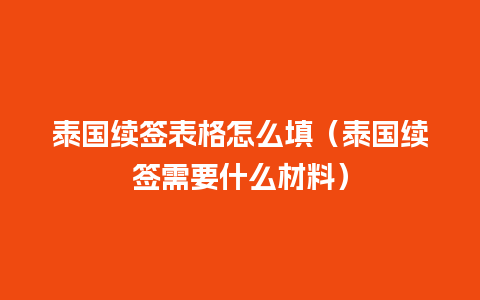 泰国续签表格怎么填（泰国续签需要什么材料）