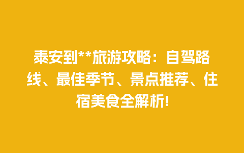 泰安到**旅游攻略：自驾路线、最佳季节、景点推荐、住宿美食全解析!