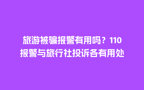 旅游被骗报警有用吗？110报警与旅行社投诉各有用处