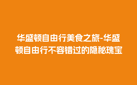 华盛顿自由行美食之旅-华盛顿自由行不容错过的隐秘瑰宝