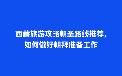 西藏旅游攻略朝圣路线推荐，如何做好朝拜准备工作