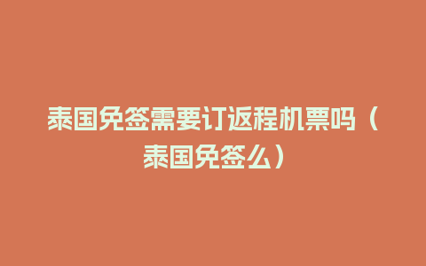 泰国免签需要订返程机票吗（泰国免签么）