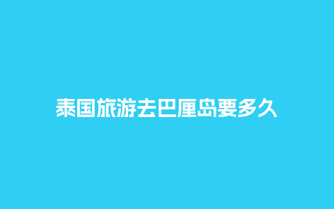 泰国旅游去巴厘岛要多久