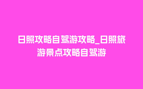 日照攻略自驾游攻略_日照旅游景点攻略自驾游