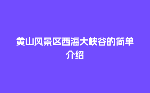 黄山风景区西海大峡谷的简单介绍