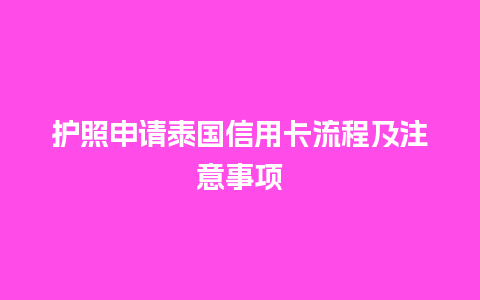 护照申请泰国信用卡流程及注意事项