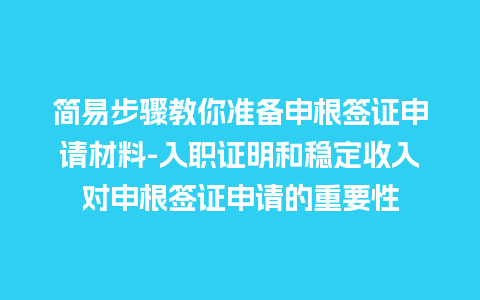 简易步骤教你准备申根签证申请材料-入职证明和稳定收入对申根签证申请的重要性