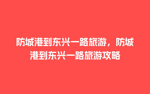 防城港到东兴一路旅游，防城港到东兴一路旅游攻略