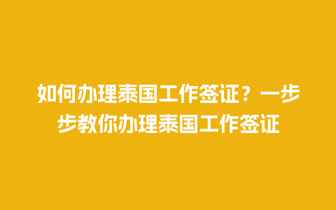 如何办理泰国工作签证？一步步教你办理泰国工作签证