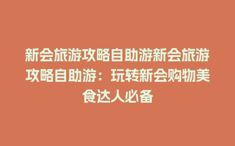 新会旅游攻略自助游新会旅游攻略自助游：玩转新会购物美食达人必备