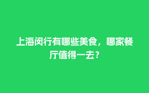 上海闵行有哪些美食，哪家餐厅值得一去？