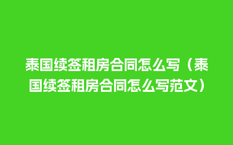 泰国续签租房合同怎么写（泰国续签租房合同怎么写范文）