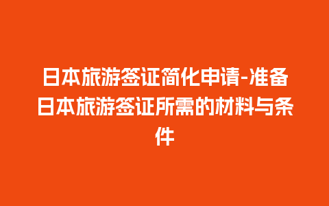 日本旅游签证简化申请-准备日本旅游签证所需的材料与条件