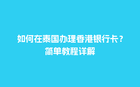 如何在泰国办理香港银行卡？简单教程详解