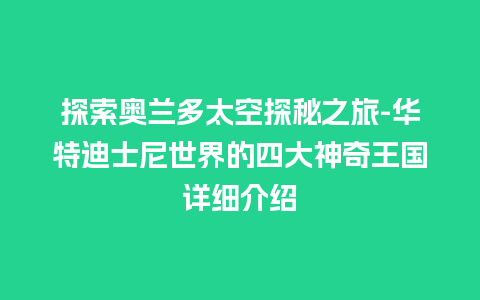 探索奥兰多太空探秘之旅-华特迪士尼世界的四大神奇王国详细介绍