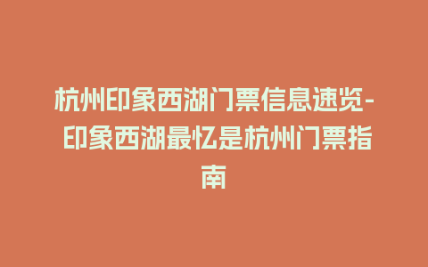 杭州印象西湖门票信息速览- 印象西湖最忆是杭州门票指南