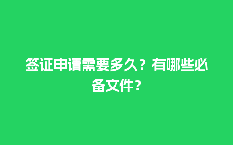 签证申请需要多久？有哪些必备文件？