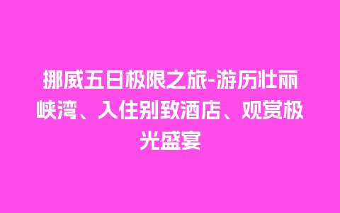 挪威五日极限之旅-游历壮丽峡湾、入住别致酒店、观赏极光盛宴