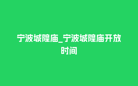 宁波城隍庙_宁波城隍庙开放时间