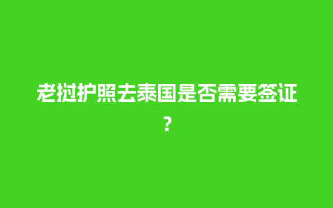 老挝护照去泰国是否需要签证？