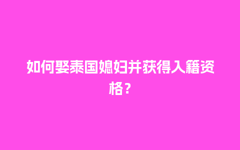 如何娶泰国媳妇并获得入籍资格？