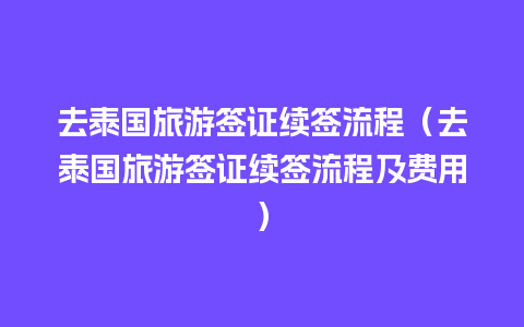 去泰国旅游签证续签流程（去泰国旅游签证续签流程及费用）