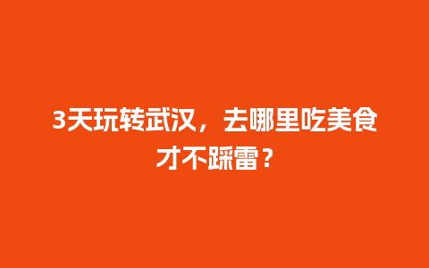 3天玩转武汉，去哪里吃美食才不踩雷？