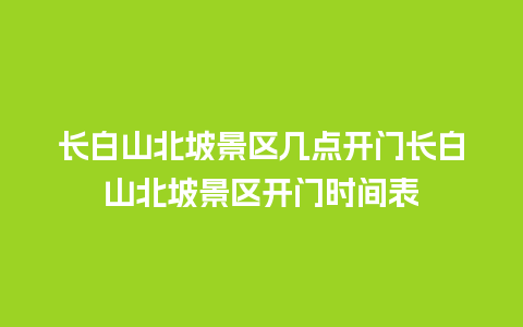 长白山北坡景区几点开门长白山北坡景区开门时间表