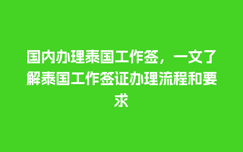 国内办理泰国工作签，一文了解泰国工作签证办理流程和要求