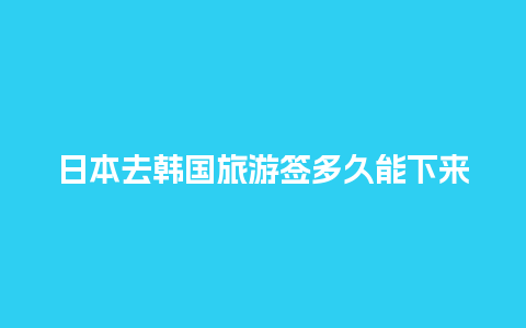 日本去韩国旅游签多久能下来