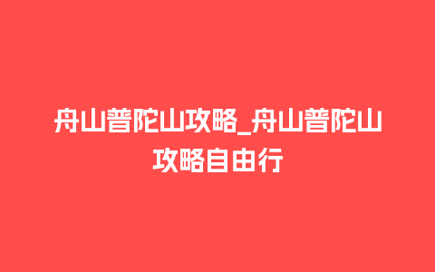 舟山普陀山攻略_舟山普陀山攻略自由行