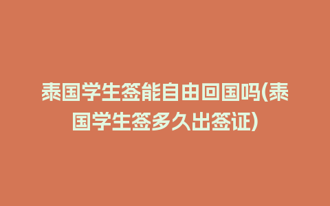 泰国学生签能自由回国吗(泰国学生签多久出签证)