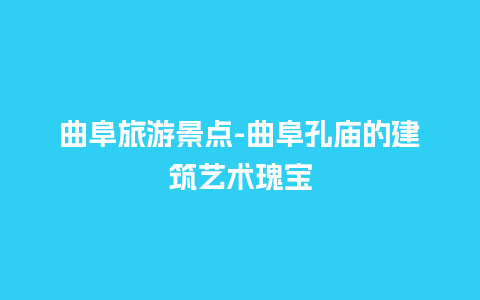 曲阜旅游景点-曲阜孔庙的建筑艺术瑰宝